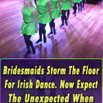 Bridesmaids Storm The Floor For Irish Dance. Now Expect The Unexpected When Groom Joins In!