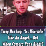 Young Man Sings “Les Miserables” Like An Angel…But When Camera Pans Right? My Heart EXPLODED!